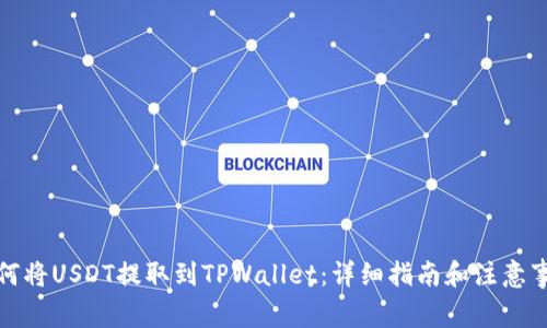 如何将USDT提取到TPWallet:详细指南和注意事项