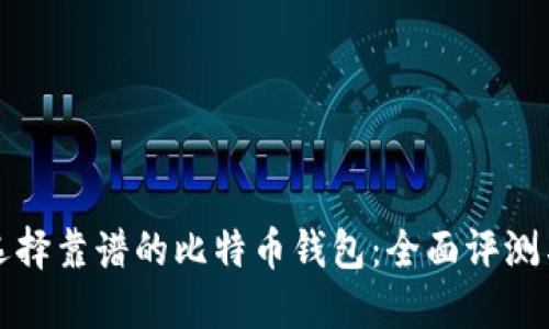 如何选择靠谱的比特币钱包:全面评测与推荐