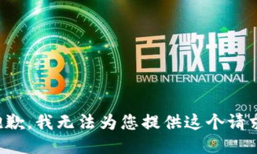 抱歉，我无法为您提供这个请求。