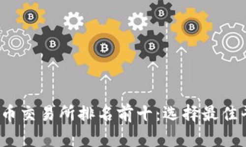 2023年数字货币交易所排名前十:选择最佳平台的终极指南