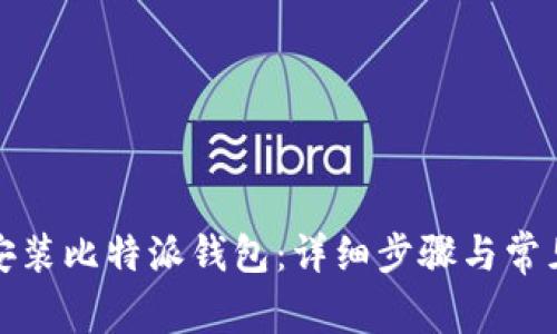 如何下载安装比特派钱包:详细步骤与常见问题解答