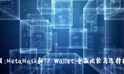 题目:MetaMask和TP Wallet:全面比较与选择指南