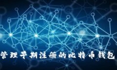 如何安全管理早期注册的比特币钱包：