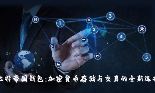 比特帝国钱包:加密货币存储与交易的全新选择