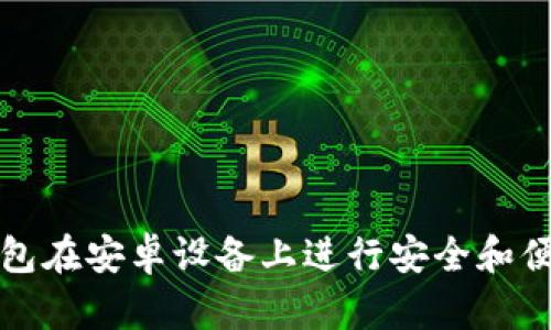 如何使用小狐狸钱包在安卓设备上进行安全和便捷的加密货币管理