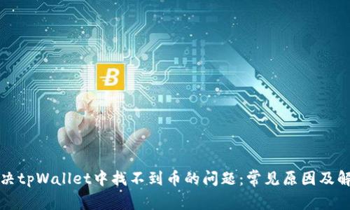 如何解决tpWallet中找不到币的问题:常见原因及解决方案