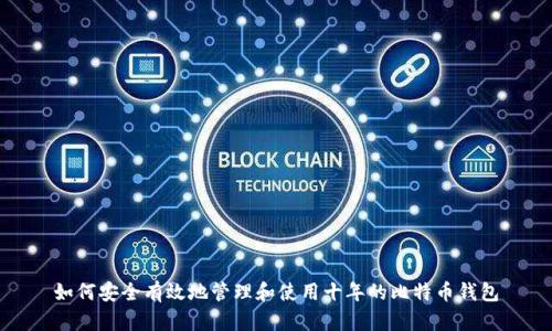 如何安全有效地管理和使用十年的比特币钱包
