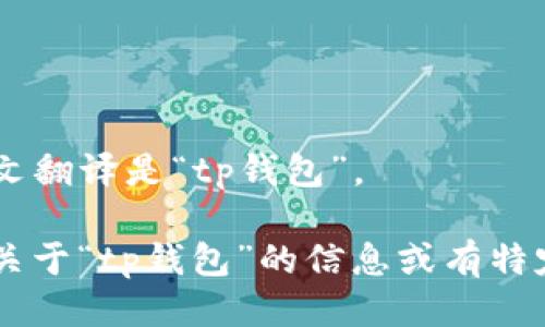 “tpWallet”的中文翻译是“tp钱包”。 

如果您需要更多关于“tp钱包”的信息或有特定问题，请告诉我！