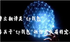 “tpWallet”的中文翻译是“tp钱包”。