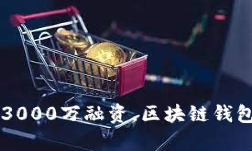 tpWallet完成3000万融资,区块链钱包未来趋势解析