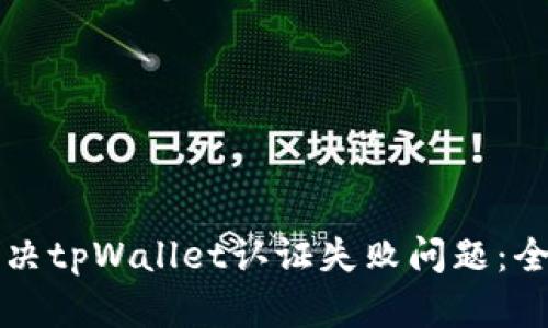 如何解决tpWallet认证失败问题:全面指南