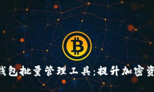 优质的ETH钱包批量管理工具:提升加密资产管理效率