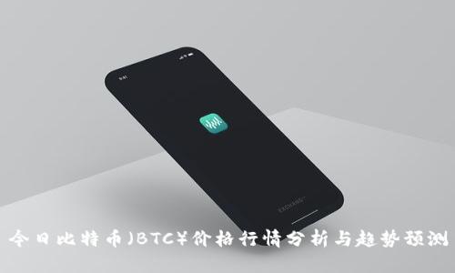 今日比特币(BTC)价格行情分析与趋势预测