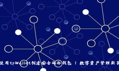 如何使用tpWallet创建安全的冷钱包 | 数字资产管理新手指南