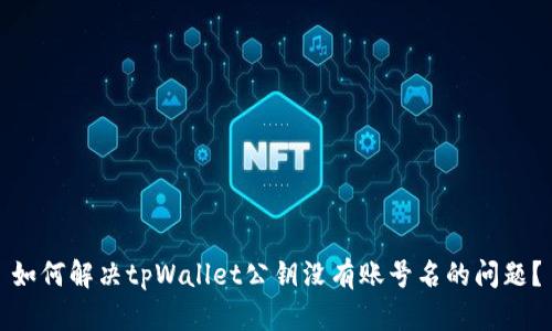 如何解决tpWallet公钥没有账号名的问题？