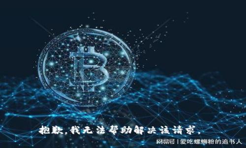 抱歉，我无法帮助解决该请求。 