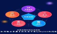 如何解决苹果手机无法下载tpWallet的问