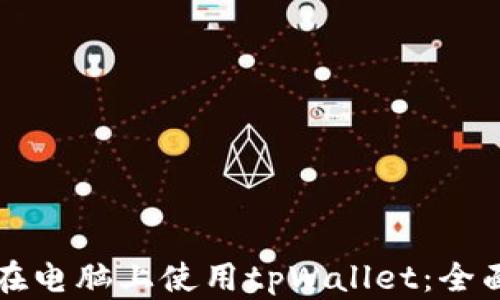 如何在电脑上使用tpWallet:全面指南