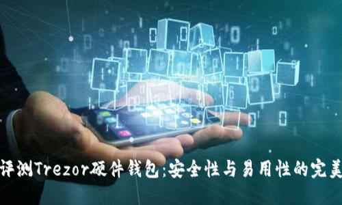 深度评测Trezor硬件钱包:安全性与易用性的完美结合