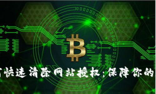 tpWallet如何快速清除网站授权：保障你的数字资产安全