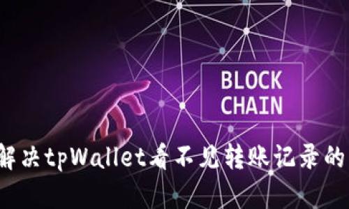 如何解决tpWallet看不见转账记录的问题?