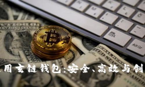 如何选择和使用玄链钱包:安全、高效与创新的全新体验
