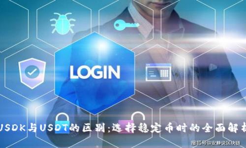 USDK与USDT的区别:选择稳定币时的全面解析