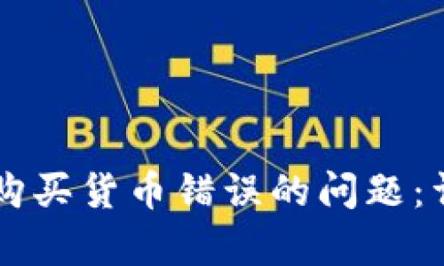 如何解决tpWallet购买货币错误的问题:详细指南与实用技巧