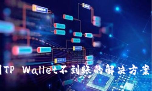 火币提现到TP Wallet不到账的解决方案与经验分享