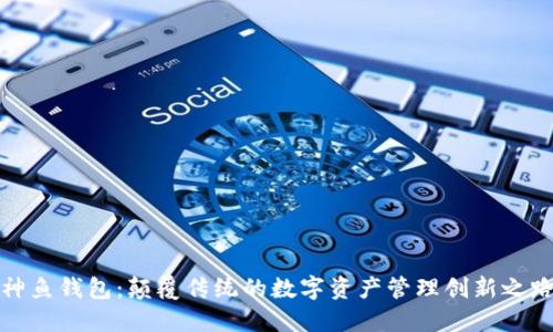 神鱼钱包：颠覆传统的数字资产管理创新之路