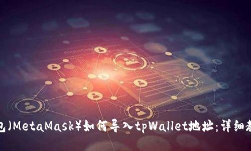小狐狸钱包（MetaMask）如何导入tpWallet地址：详细教程与技巧