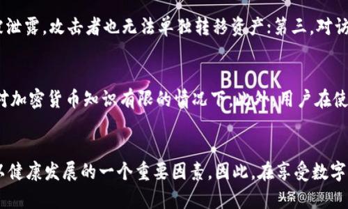 了解私钥的重要性
在数字货币的世界里，私钥作为一种重要的安全机制，对于用户的资产安全至关重要。私钥是指用户用来访问和管理其加密货币钱包的秘密信息，只有拥有私钥的人才能完全控制与之关联的资产。这就如同银行账户的密码，只有知道密码的人才能进入账户进行交易。因此，了解私钥的运作方式和安全性是每个数字货币用户都需要掌握的基本知识。

私钥的基本概念
私钥是由一串随机生成的数字和字母组合而成，通常以16进制表示。在大多数加密货币的系统中，比如比特币和以太坊，用户通过生成密钥对来管理他们的资产，这个密钥对包含一个公钥和一个私钥。公钥可以自由分享，是用户接收资产的地址，而私钥则需要做到绝对保密。

知道私钥的后果
如果别人知道了你的私钥，他们将能够完全控制你的加密资产，任何存储在该地址下的数字货币都将处于危险之中。有些人可能会认为这只是安全的一个方面，然而一旦私钥被他人获取，用户的资产就随时可能被转移、出售或消耗。因此，私钥的安全性是保障用户资产安全的核心，用户对私钥的管理及保管责任自然不可小觑。

私钥的安全性与存储方式
在确保私钥安全的过程中，用户有多种存储方案可选：在线钱包、离线钱包、硬件钱包以及纸质钱包等。每一种存储方式都有其优缺点。在线钱包虽然使用便捷，但由于程序漏洞、网站安全性问题，容易受到黑客攻击；而离线钱包，特别是硬件钱包，因其存储在物理设备中，能有效降低黑客的攻击面，但是需要妥善保管防止物理丢失或损坏。

保持私钥的秘密
为了保护私钥的安全，用户应遵循以下几点安全措施：第一，不与任何人分享私钥，即使是对非常信任的朋友；第二，定期更换钱包并使用多重签名机制，这样，即使私钥被泄露，攻击者也无法单独转移资产；第三，对访问私钥的设备进行严格的安全检测，确保没有恶意软件存在，这一点尤其适用于手机和电脑；最后，备份私钥并存放在安全的位置，确保即便设备损坏，也能够恢复资产。

私钥泄露的常见途径
私钥泄露的方式有很多，常见的如钓鱼攻击、恶意软件的感染，以及不安全的网站或网络。黑客通常会利用社交工程手段，诱导用户输入私钥或转账信息，特别是在用户对加密货币知识有限的情况下。此外，用户在使用公共Wifi网络时，如果不使用VPN保护很可能会遭受网络攻击，进一步增加私钥泄露的风险。

总结：私钥安全的重要性
对于每一个数字货币用户而言，理解私钥的重要性以及如何妥善管理私钥是进入加密世界的第一步。私钥不仅关乎用户自身的财产安全，更是整个区块链生态系统得以健康发展的一个重要因素。因此，在享受数字货币带来的技术便利和创新时，用户更要注重私钥的安全性，保护好个人资产不受侵害。