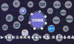 如何轻松注册比特币电子钱包：新手必