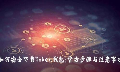 如何安全下载Token钱包:官方步骤与注意事项