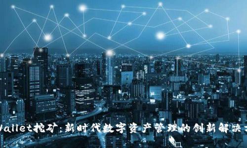 tpWallet挖矿：新时代数字资产管理的创新解决方案