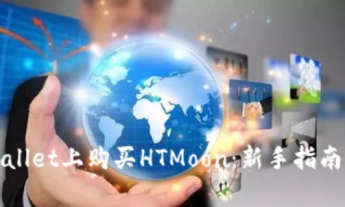 如何在tpWallet上购买HTMoon:新手指南与实用技巧