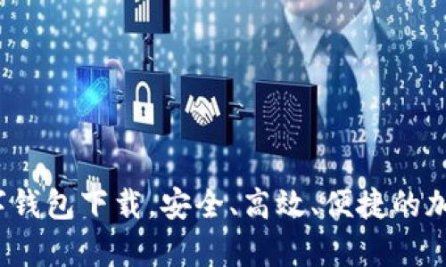 tpWallet:一站式数字钱包下载,安全、高效、便捷的加密货币管理解决方案