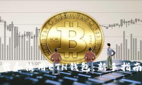 如何安全下载和使用ETH钱包:新手指南与实用技巧