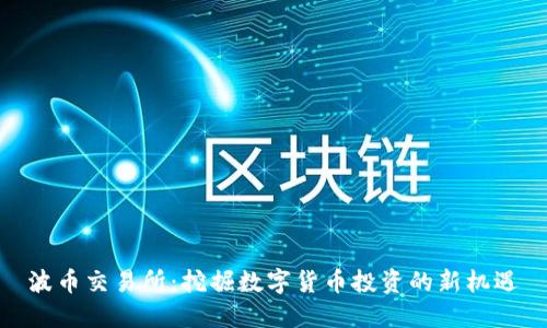 波币交易所:挖掘数字货币投资的新机遇
