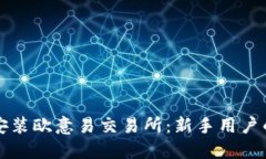 如何下载安装欧意易交易所：新手用户