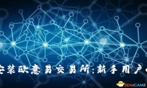 如何下载安装欧意易交易所:新手用户的全面指南