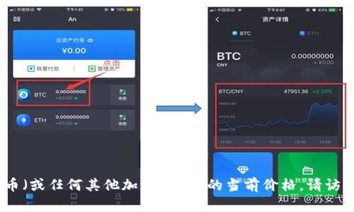 很抱歉，我无法提供实时的加密货币价格信息。如果您想了解原力币（或任何其他加密货币）的当前价格，请访问相关的加密货币交易平台或使用金融信息网站以获得最新数据。