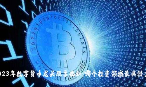 2023年数字货币龙头股票揭秘:哪个投资领域最具潜力?
