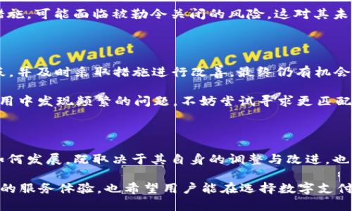 关于GOpay钱包是否倒闭的问题，确实引起了众多用户的关注。在讨论这一主题之前，我们需要了解一下GOpay的背景、服务及其在市场中的表现。接下来，我将为您详细解析这一问题。

GOpay钱包的背景

GOpay钱包是一款近年来迅速崛起的数字钱包应用，旨在为用户提供便捷的支付服务。它支持多种支付方式，包括在线购物、转账、充值等。此外，GOpay还提供用户友好的界面和多种优惠活动，吸引了不少用户的加入。

随着数字经济的发展，越来越多的消费者倾向于使用电子支付工具，GOpay正是在这一趋势中应运而生。用户可以通过GOpay进行快捷的支付，也可以使用它来管理个人财务，这使得它在市场中占有了一定的份额。

GOpay最近的经营状况

然而，最近关于GOpay的钱包服务是否将面临倒闭的传闻开始浮现。这些传闻的来源主要是由于一些用户在使用GOpay时，遇到了一些技术和服务上的问题，例如服务不稳定、交易延迟等。这些问题引发了用户的不满，而社交媒体上各种关于GOpay的负面评论开始增多。

同时，有些用户反馈在使用GOpay进行交易时，出现了钱款未到账的情况。这无疑是引发大量用户对GOpay担忧的主要原因。对于一款以支付工具为主要功能的应用来说，交易的安全性和稳定性至关重要。另外，由于市场竞争的加剧，一些用户开始转向其他数字钱包，例如支付宝、微信支付等，进一步加剧了GOpay的困境。

市场竞争与用户选择

在数字支付市场中，GOpay面临着巨头竞争的压力。像支付宝和微信支付这样的应用已经占据了大部分市场份额，它们在用户体验、功能多样性和服务质量上都有着丰富的积累。而GOpay作为一款相对较新的钱包应用，虽然提供了许多亮点服务，但在用户粘性和品牌影响力上却与这些成熟的平台存在很大差距。

随着用户对支付安全性和便捷性的需求不断提高，对于GOpay的信任度也在相应下降。这使得某些用户考虑将他们的支付活动转向更成熟和信誉更好的平台。而为了挽留用户，GOpay也在不断试图进行创新，并推出新功能，但能否有效回笼用户仍需时间检验。

用户反馈与支持

对于任何一个应用来说，用户反馈都是产品改进的重要依据。GOpay在最近的一些社交平台上收到的反馈似乎并不理想，有用户表示服务响应慢，甚至客服联系不上。这样的体验无疑让很多用户对于后续使用GOpay产生了动摇。

对于数字钱包这样的服务，良好的客户支持是非常必要的。用户在遇到问题时，能够及时联系上客服并获得帮助，这会极大提升用户的满意度。因此，GOpay若能加强这一方面的服务，或许能够在一定程度上稳定住现有的用户群体。

金融监管与合规性

数字钱包的运营往往受到金融监管的约束。GOpay如果在合规性方面出现问题，可能会影响其运营的合法性和持续性。随着全球范围内监管政策的日益严格，提供符合标准透明度、安全性和用户保护的产品变得愈发重要。

不久前，一些国家开始加强了对在线支付平台的审查，GOpay作为行业中的一员，必须保持合规性，以确保继续提供服务。如果没有合规的措施，可能面临被勒令关闭的风险，这对其未来发展无疑是一个巨大的打击。

未来展望与用户建议

虽然GOpay当前面临不少挑战，但在这个快速发展的数字支付市场中，任何变革都有可能带来新的机遇。GOpay若能有效识别其自身的短板，并及时采取措施进行改善，最终仍有机会重新赢得用户的信任。

作为用户，我们在选择数字钱包时，可以考虑几个方面，比如应用的稳定性、安全性、客户服务的响应以及用户群体的口碑等。若在某一款应用中发现频繁的问题，不妨尝试寻求更匹配自己需求的其他替代品。

总结

综上所述，GOpay钱包是否倒闭这一问题，其实还有待观察。虽然面临了一些负面反馈与市场压力，但并不意味着它一定会关闭。未来的路如何发展，既取决于其自身的调整与改进，也与用户的选择息息相关。

在这样一个飞速发展的数字时代，只有适应市场需求，提升用户体验，才能在竞争中脱颖而出。我们期待GOpay能在未来带来更多令人惊艳的服务体验，也希望用户能在选择数字支付工具时，找到最适合自己的那一款。