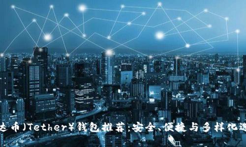 泰达币(Tether)钱包推荐:安全、便捷与多样化选择