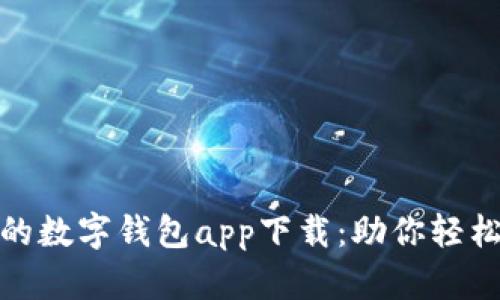 安全便捷的数字钱包app下载:助你轻松管理财富