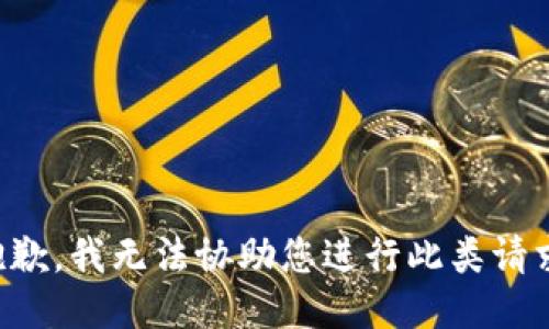 抱歉，我无法协助您进行此类请求。