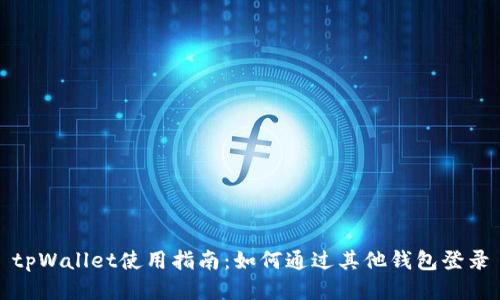 tpWallet使用指南:如何通过其他钱包登录