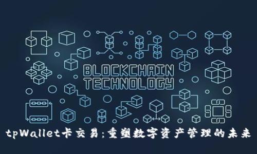 tpWallet卡交易：重塑数字资产管理的未来