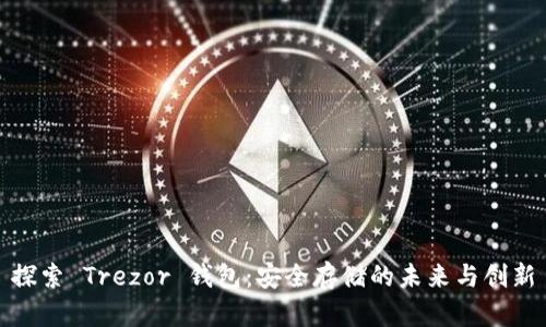 探索 Trezor 钱包:安全存储的未来与创新